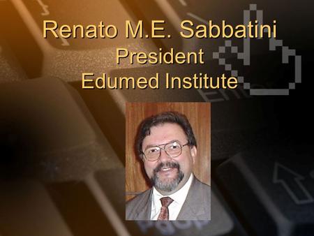 Renato M.E. Sabbatini President Edumed Institute.