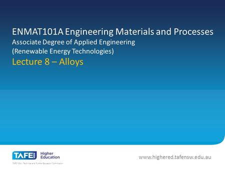 TAFE NSW -Technical and Further Education Commission www.highered.tafensw.edu.au ENMAT101A Engineering Materials and Processes Associate Degree of Applied.