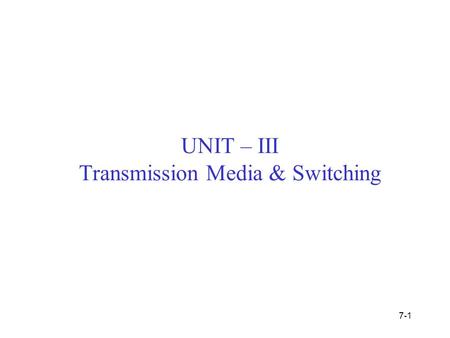 UNIT – III Transmission Media & Switching