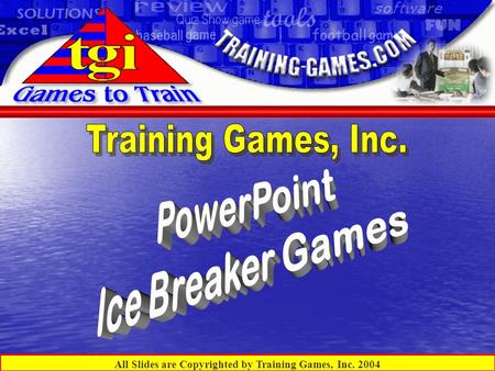 All Slides are Copyrighted by Training Games, Inc. 2004.