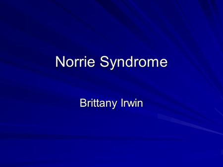 Norrie Syndrome Brittany Irwin. Defined Rare recessive condition Mutation of the NDP gene Xp11.4 Fewer than 1 in 200,000 worldwide.