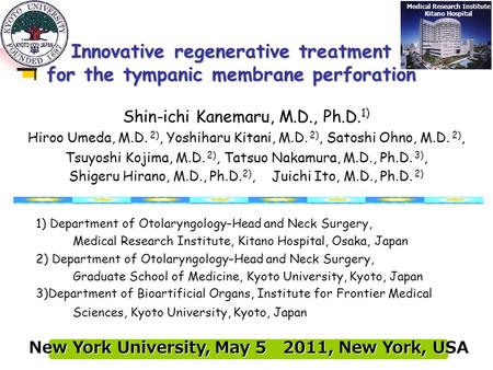 Innovative regenerative treatment for the tympanic membrane perforation New York University, May 5 2011, New York, USA Shin-ichi Kanemaru, M.D., Ph.D.