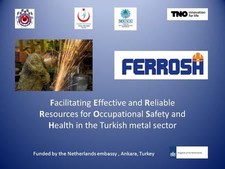 Facilitating Effective and Reliable Resources for Occupational Safety and Health in the Turkish metal sector Funded by the Netherlands embassy, Ankara,