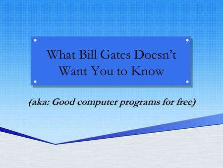 What Bill Gates Doesn’t Want You to Know (aka: Good computer programs for free)