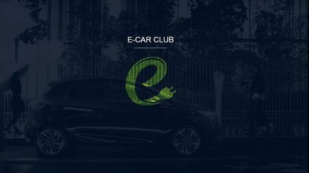 E-CAR CLUB Presentation Title E-CAR CLUB. INTRODUCTION Charlie Quigley Head of Network Development E-Car Club Ltd │ Carplus Shared Transport ConferenceFebruary,