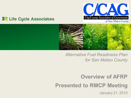 Alternative Fuel Readiness Plan for San Mateo County Overview of AFRP Presented to RMCP Meeting January 21, 2015.