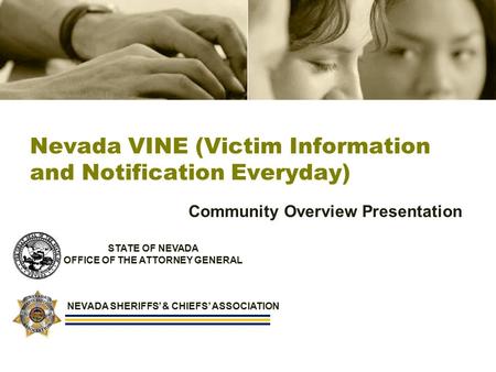 Nevada VINE (Victim Information and Notification Everyday) Community Overview Presentation STATE OF NEVADA OFFICE OF THE ATTORNEY GENERAL NEVADA SHERIFFS’