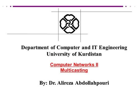 Department of Computer and IT Engineering University of Kurdistan Computer Networks II Multicasting By: Dr. Alireza Abdollahpouri.