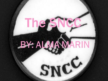 The SNCC BY: ALMA MARIN Introduction The Student Non-Violent Coordinating Committee (SNCC) was organized to help coordinate sit-ins, freedom rides, and.