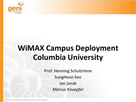 Sponsored by the National Science Foundation 1 WiMAX Campus Deployment Columbia University Prof. Henning Schulzrinne SungHoon Seo Jan Janak Marcus Knuepfer.