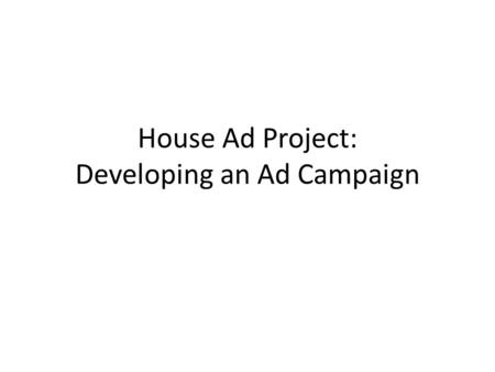 House Ad Project: Developing an Ad Campaign. Using the “House Ad” as a project I suggest the “House Ad” exercise as a possible project. It is most effective.