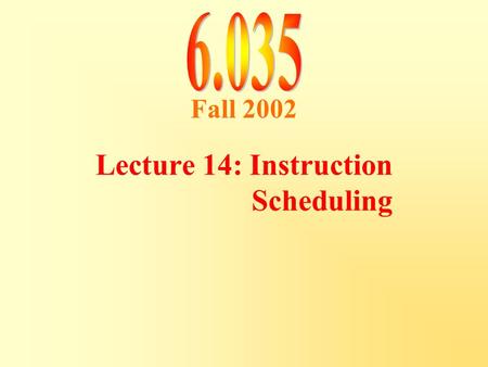 Fall 2002 Lecture 14: Instruction Scheduling. Saman Amarasinghe 26.035 ©MIT Fall 1998 Outline Modern architectures Branch delay slots Introduction to.