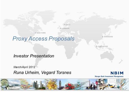 1 Proxy Access Proposals Investor Presentation March/April 2012 Runa Urheim, Vegard Torsnes.