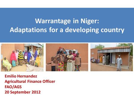 Warrantage in Niger: Adaptations for a developing country Emilio Hernandez Agricultural Finance Officer FAO/AGS 20 September 2012.