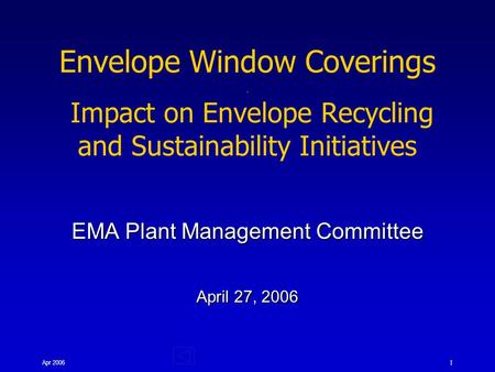 Apr 20061 Envelope Window Coverings. Impact on Envelope Recycling and Sustainability Initiatives EMA Plant Management Committee April 27, 2006.