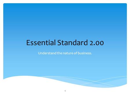 Essential Standard 2.00 Understand the nature of business. 1.