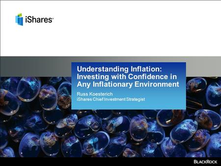 Russ Koesterich iShares Chief Investment Strategist Understanding Inflation: Investing with Confidence in Any Inflationary Environment.