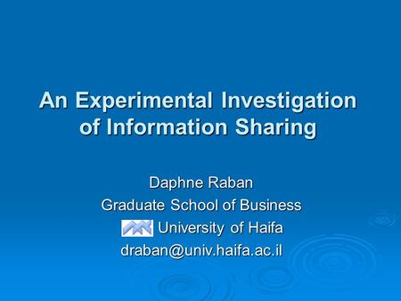 An Experimental Investigation of Information Sharing Daphne Raban Graduate School of Business University of Haifa University of