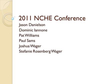 2011 NCHE Conference Jason Danielson Dominic Iannone Pat Williams Paul Sams Joshua Wager Stefanie Rosenberg Wager.