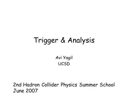 Trigger & Analysis Avi Yagil UCSD 2nd Hadron Collider Physics Summer School June 2007.