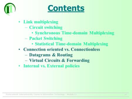 Postacademic Interuniversity Course in Information Technology – Module C1p1 Contents Link multiplexing –Circuit switching Synchronous Time-domain Multiplexing.