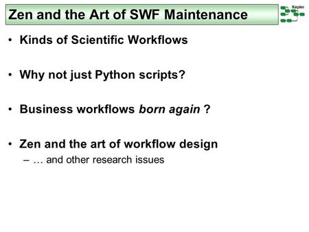 Zen and the Art of SWF Maintenance Kinds of Scientific Workflows Why not just Python scripts? Business workflows born again ? Zen and the art of workflow.