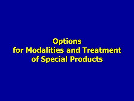 Options for Modalities and Treatment of Special Products.