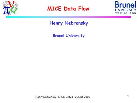 Henry Nebrensky - MICE CM24 - 2 June 2009 MICE Data Flow Henry Nebrensky Brunel University 1.