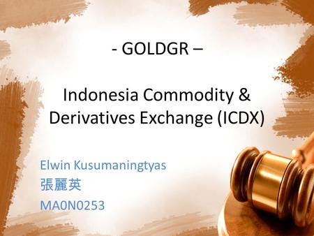 - GOLDGR – Indonesia Commodity & Derivatives Exchange (ICDX) Elwin Kusumaningtyas 張麗英 MA0N0253.