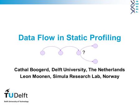 Data Flow in Static Profiling Cathal Boogerd, Delft University, The Netherlands Leon Moonen, Simula Research Lab, Norway ?