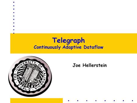 Telegraph Continuously Adaptive Dataflow Joe Hellerstein.