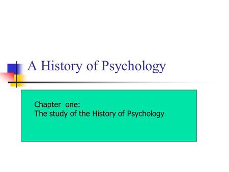 A History of Psychology Chapter one: The study of the History of Psychology.