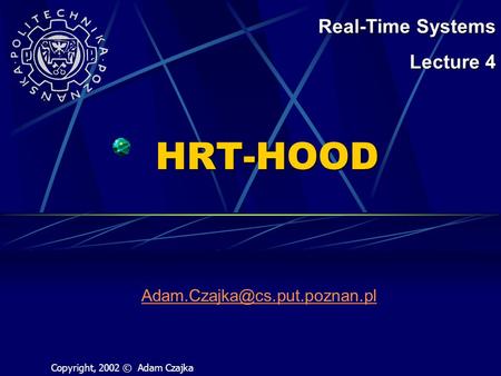 HRT-HOOD Real-Time Systems Lecture 4 Copyright, 2002 © Adam Czajka.