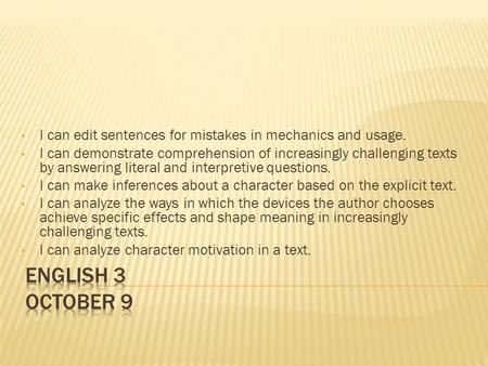 I can edit sentences for mistakes in mechanics and usage. I can demonstrate comprehension of increasingly challenging texts by answering literal and interpretive.