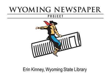 Erin Kinney, Wyoming State Library. Motivation #1 priority that came out of 2004 statewide digitization meeting WSL received many reference questions,