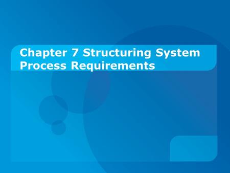 Chapter 7 Structuring System Process Requirements