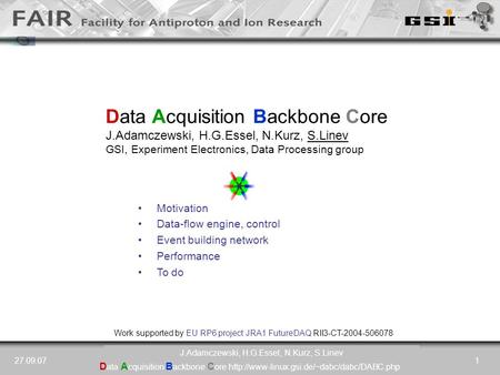 D ata A cquisition B ackbone C ore  27.09.07 J.Adamczewski, H.G.Essel, N.Kurz, S.Linev 1 Work supported by EU.