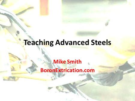 Teaching Advanced Steels Mike Smith BoronExtrication.com.