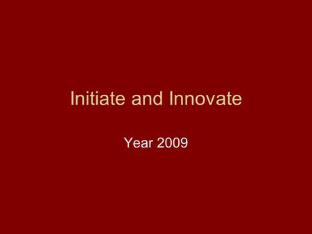 Initiate and Innovate Year 2009. How to Initiate and Innovate ? As per Albert Einstein-people use only 2/10tenth of one percent of their intellectual.