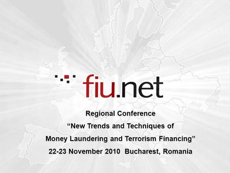 Regional Conference “New Trends and Techniques of Money Laundering and Terrorism Financing” 22-23 November 2010 Bucharest, Romania.