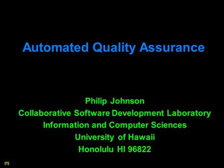 (1) Automated Quality Assurance Philip Johnson Collaborative Software Development Laboratory Information and Computer Sciences University of Hawaii Honolulu.