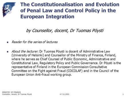 MINISTRY OF FINANCE 4-7.11.2003Counsellor, docent, Dr Tuomas Pöysti1 The Constitutionalisation and Evolution of Penal Law and Control Policy in the European.