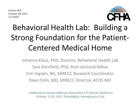 Behavioral Health Lab: Building a Strong Foundation for the Patient- Centered Medical Home Johanna Klaus, PhD, Director, Behavioral Health Lab Sara Kornfield,