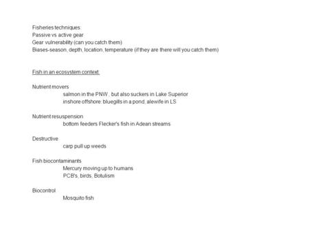 Fisheries techniques: Passive vs active gear Gear vulnerability (can you catch them) Biases-season, depth, location, temperature (if they are there will.