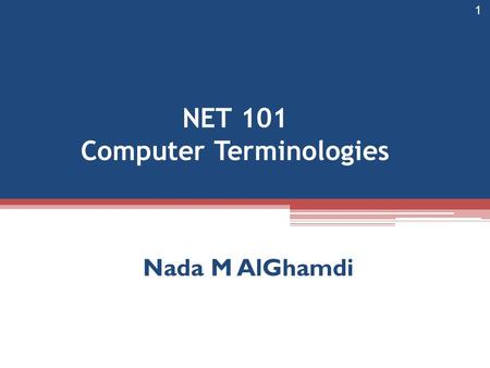 NET 101 Computer Terminologies Nada M AlGhamdi 1.