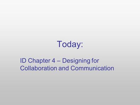 Today: ID Chapter 4 – Designing for Collaboration and Communication.