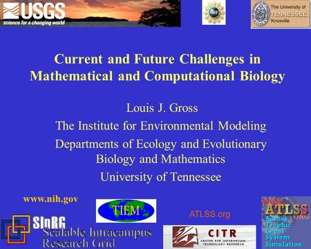 Current and Future Challenges in Mathematical and Computational Biology Louis J. Gross The Institute for Environmental Modeling Departments of Ecology.