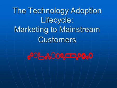 The Technology Adoption Lifecycle: Marketing to Mainstream Customers.