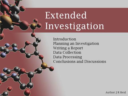 Author: J R Reid Extended Investigation Introduction Planning an Investigation Writing a Report Data Collection Data Processing Conclusions and Discussions.