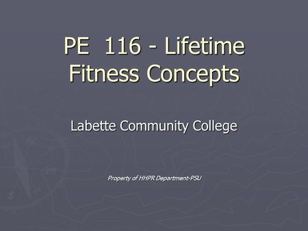 PE 116 - Lifetime Fitness Concepts Labette Community College Property of HHPR Department-PSU.